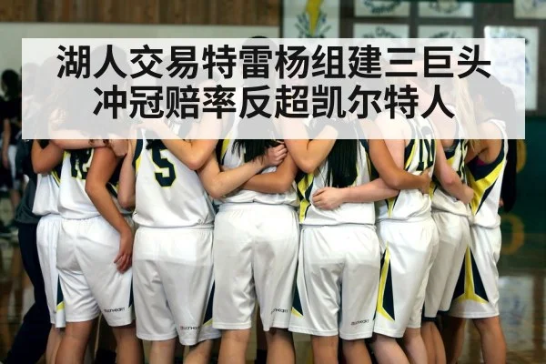 湖人交易特雷杨组建三巨头 冲冠赔率反超凯尔特人