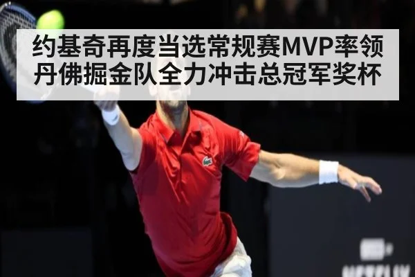 约基奇再度当选常规赛MVP率领丹佛掘金队全力冲击总冠军奖杯