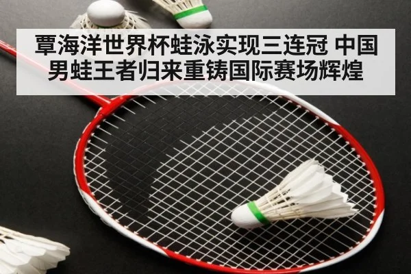 覃海洋世界杯蛙泳实现三连冠 中国男蛙王者归来重铸国际赛场辉煌